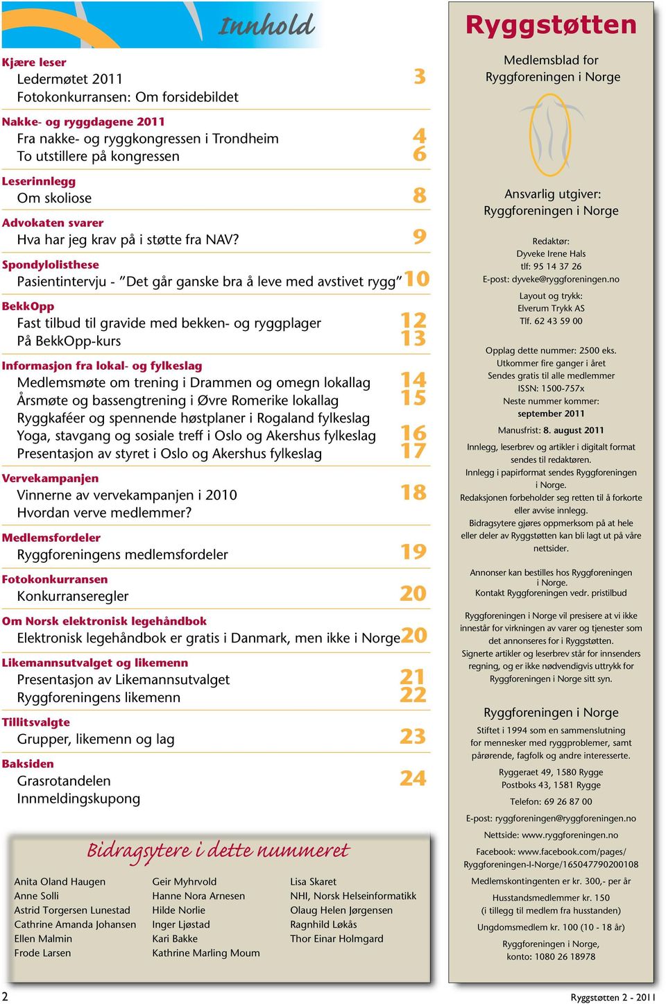 9 Spondylolisthese Pasientintervju - Det går ganske bra å leve med avstivet rygg 10 BekkOpp Fast tilbud til gravide med bekken- og ryggplager 12 På BekkOpp-kurs 13 Informasjon fra lokal- og fylkeslag