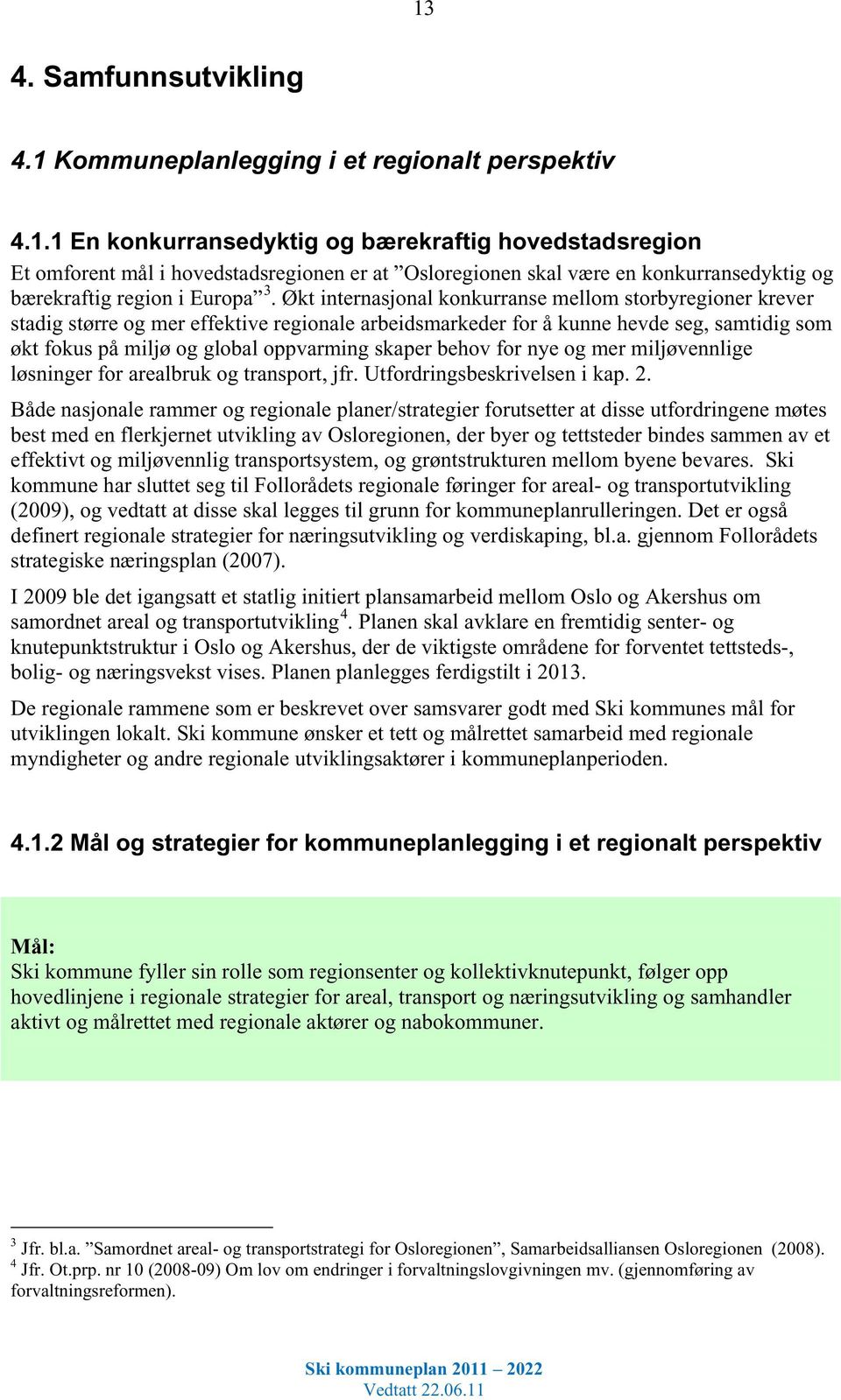 behov for nye og mer miljøvennlige løsninger for arealbruk og transport, jfr. Utfordringsbeskrivelsen i kap. 2.