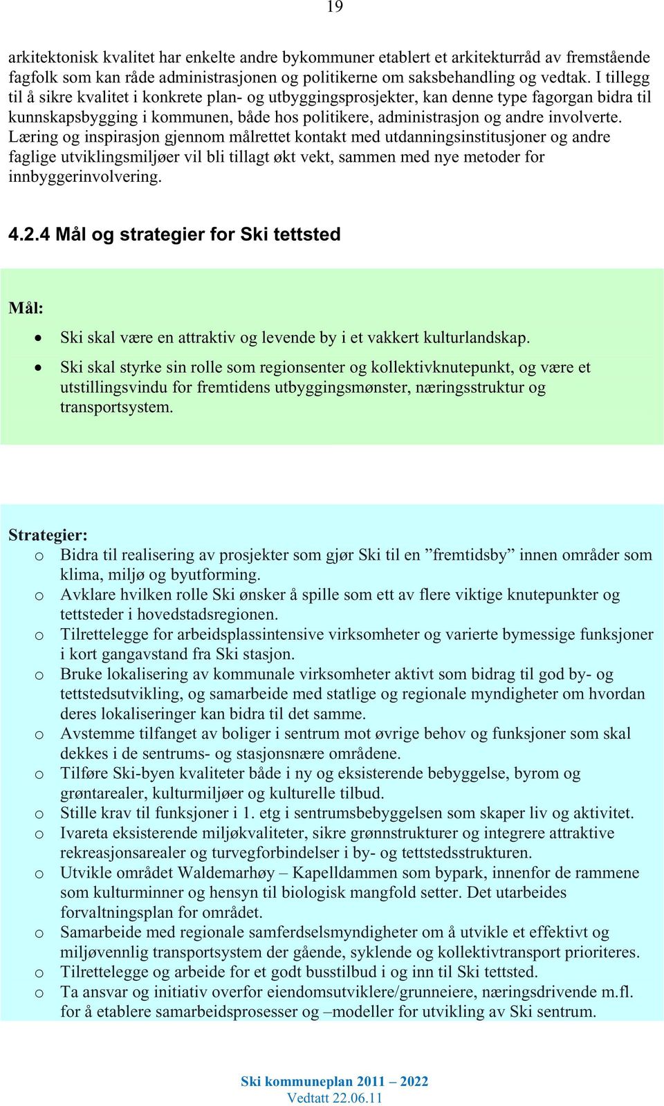 Læring og inspirasjon gjennom målrettet kontakt med utdanningsinstitusjoner og andre faglige utviklingsmiljøer vil bli tillagt økt vekt, sammen med nye metoder for innbyggerinvolvering. 4.2.