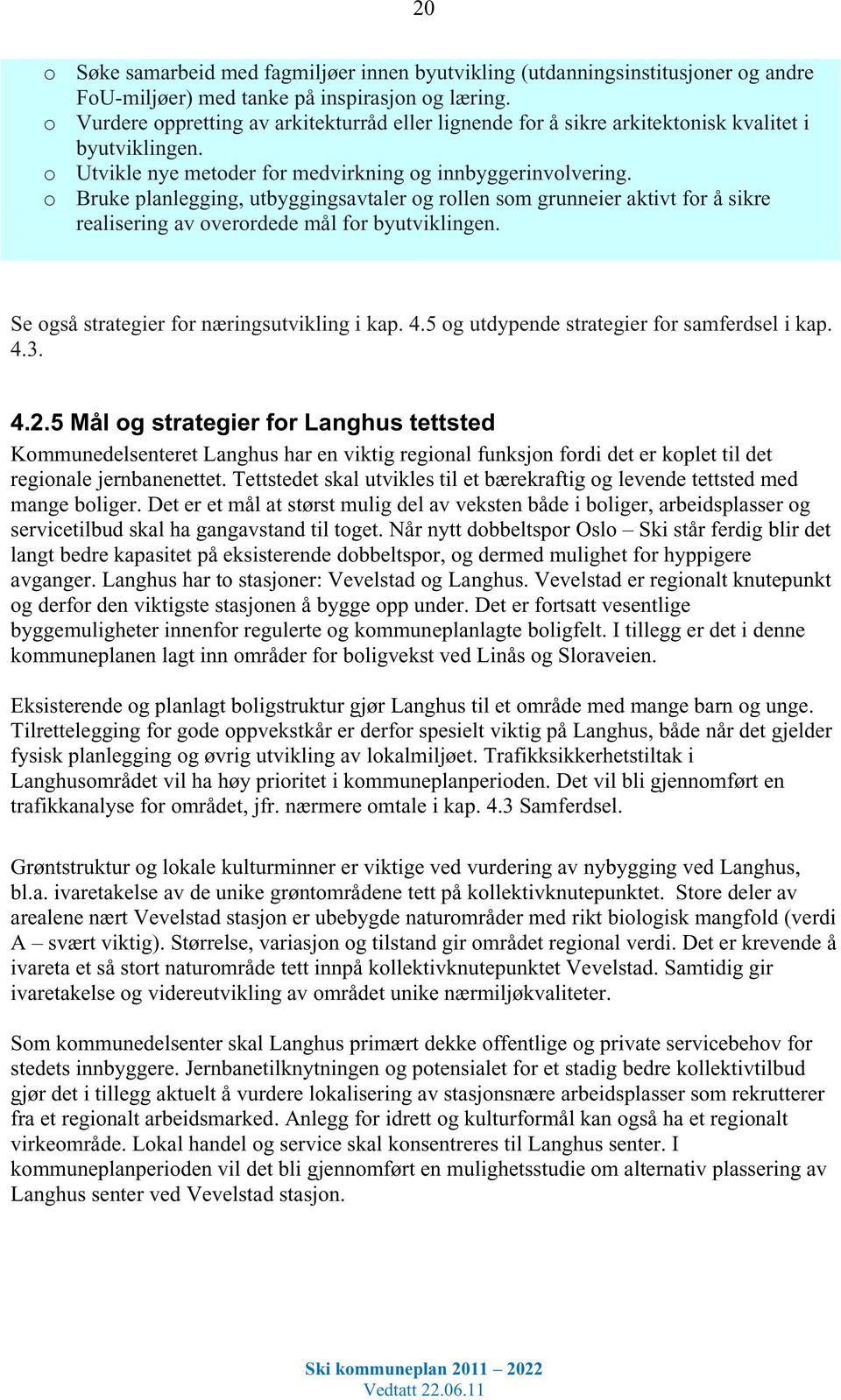 o Bruke planlegging, utbyggingsavtaler og rollen som grunneier aktivt for å sikre realisering av overordede mål for byutviklingen. Se også strategier for næringsutvikling i kap. 4.