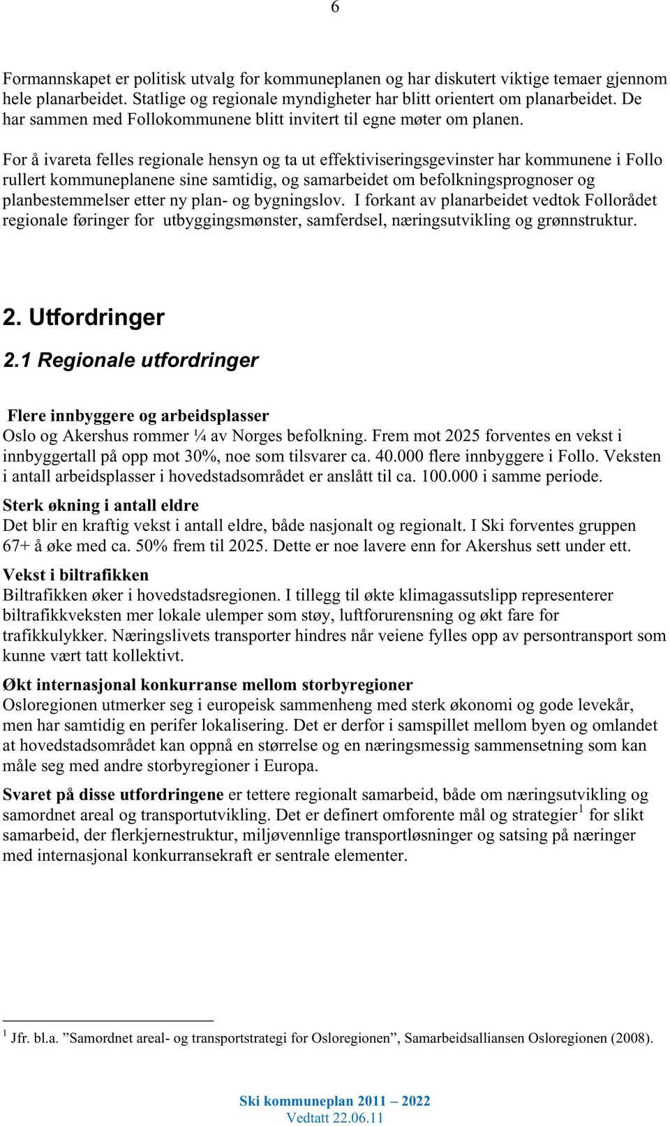 For å ivareta felles regionale hensyn og ta ut effektiviseringsgevinster har kommunene i Follo rullert kommuneplanene sine samtidig, og samarbeidet om befolkningsprognoser og planbestemmelser etter