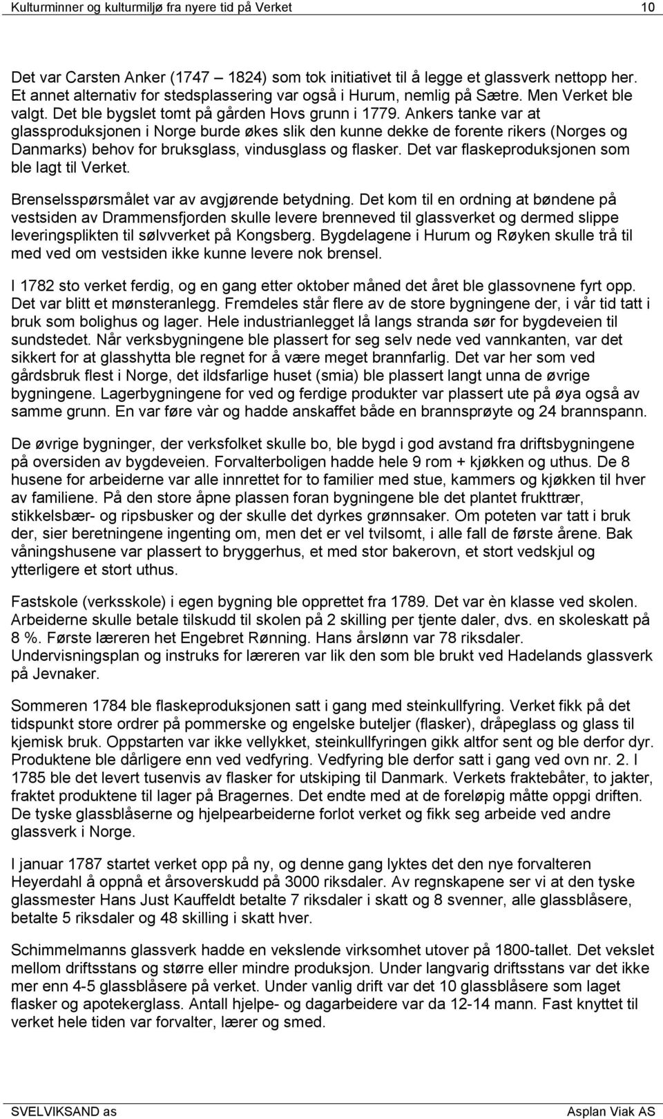 Ankers tanke var at glassproduksjonen i Norge burde økes slik den kunne dekke de forente rikers (Norges og Danmarks) behov for bruksglass, vindusglass og flasker.