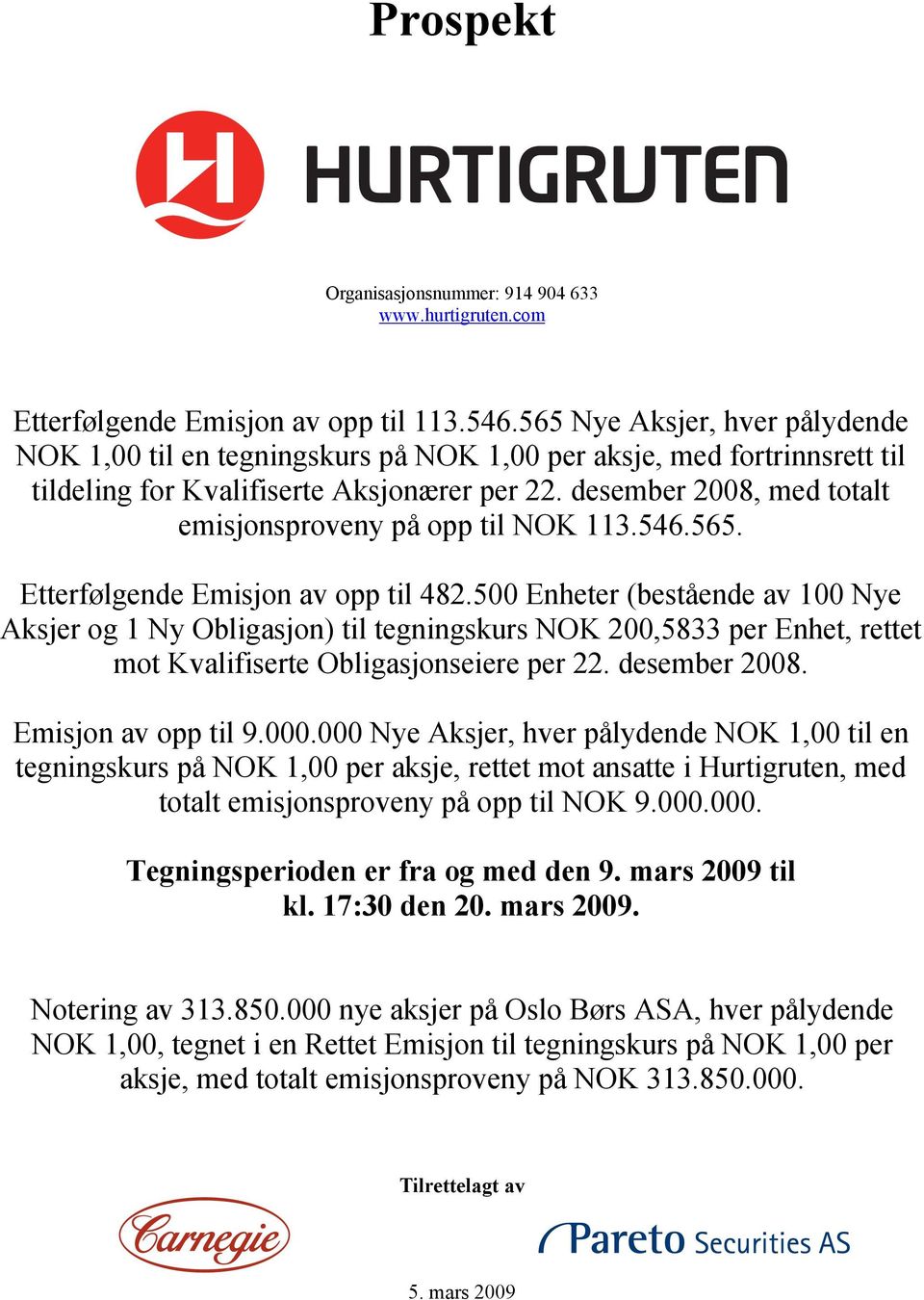 desember 2008, med totalt emisjonsproveny på opp til NOK 113.546.565. Etterfølgende Emisjon av opp til 482.