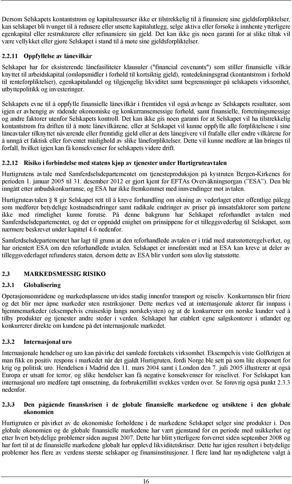 Det kan ikke gis noen garanti for at slike tiltak vil være vellykket eller gjøre Selskapet i stand til å møte sine gjeldsforpliktelser. 2.