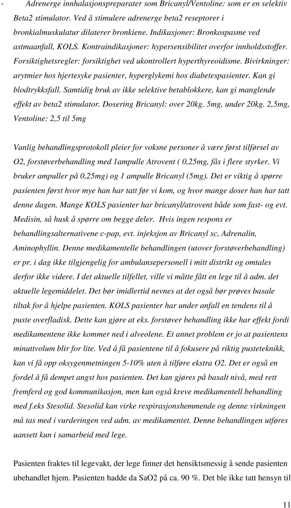 Bivirkninger: arytmier hos hjertesyke pasienter, hyperglykemi hos diabetespasienter. Kan gi blodtrykksfall. Samtidig bruk av ikke selektive betablokkere, kan gi manglende effekt av beta2 stimulator.