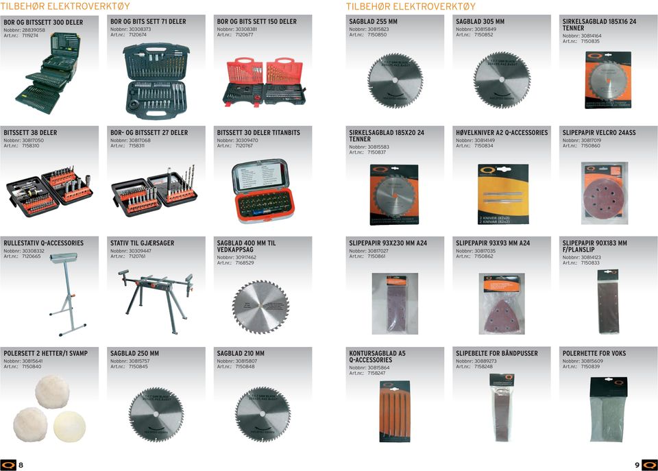 nr.: 7158310 BOR- OG BITSSETT 27 DELER Nobbnr: 30817068 Art.nr.: 7158311 BITSSETT 30 DELER TITANBITS Nobbnr: 30309470 Art.nr.: 7120767 SIRKELSAGBLAD 185X20 24 TENNER Nobbnr: 30815583 Art.nr.: 7150837 HØVELKNIVER A2 Q-ACCESSORIES Nobbnr: 30814149 Art.