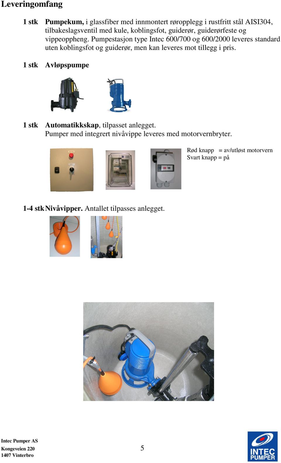 Pumpestasjon type Intec 600/700 og 600/2000 leveres standard uten koblingsfot og guiderør, men kan leveres mot tillegg i pris.