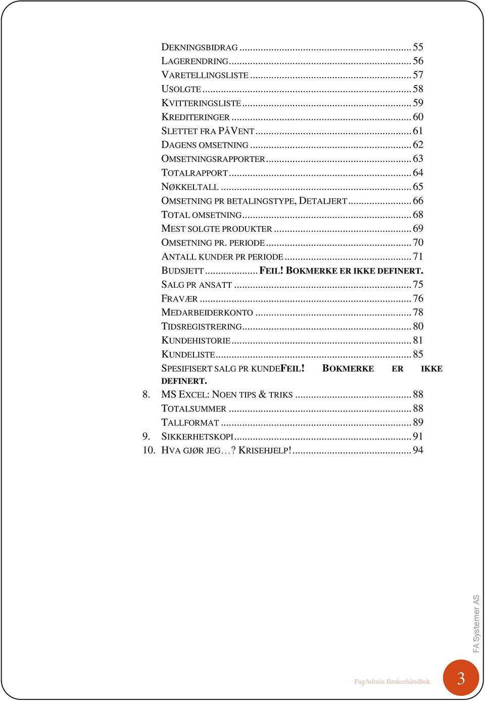 .. 71 BUDSJETT... FEIL! BOKMERKE ER IKKE DEFINERT. SALG PR ANSATT... 75 FRAVÆR... 76 MEDARBEIDERKONTO... 78 TIDSREGISTRERING... 80 KUNDEHISTORIE... 81 KUNDELISTE.