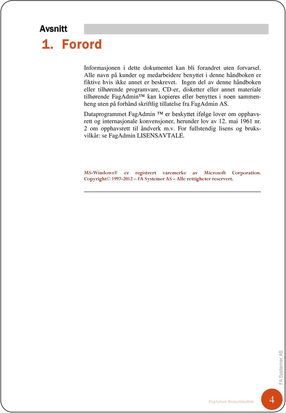 tillatelse fra FagAdmin AS. Dataprogrammet FagAdmin er beskyttet ifølge lover om opphavsrett og internasjonale konvensjoner, herunder lov av 12. mai 1961 nr. 2 om opphavsrett til åndverk m.v. For fullstendig lisens og bruksvilkår: se FagAdmin LISENSAVTALE.