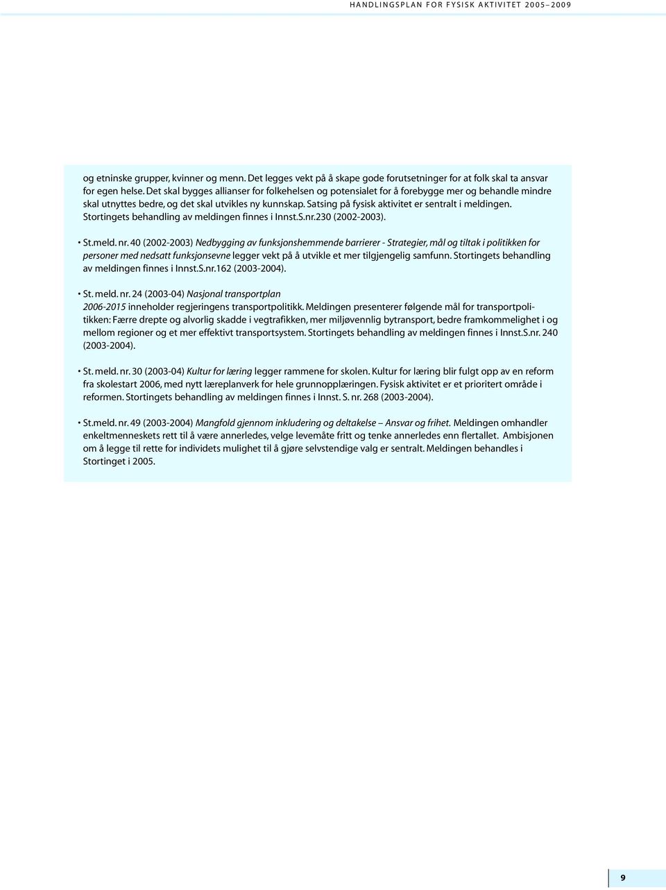 Satsing på fysisk aktivitet er sentralt i meldingen. Stortingets behandling av meldingen finnes i Innst.S.nr.230 (2002-2003). St.meld. nr.