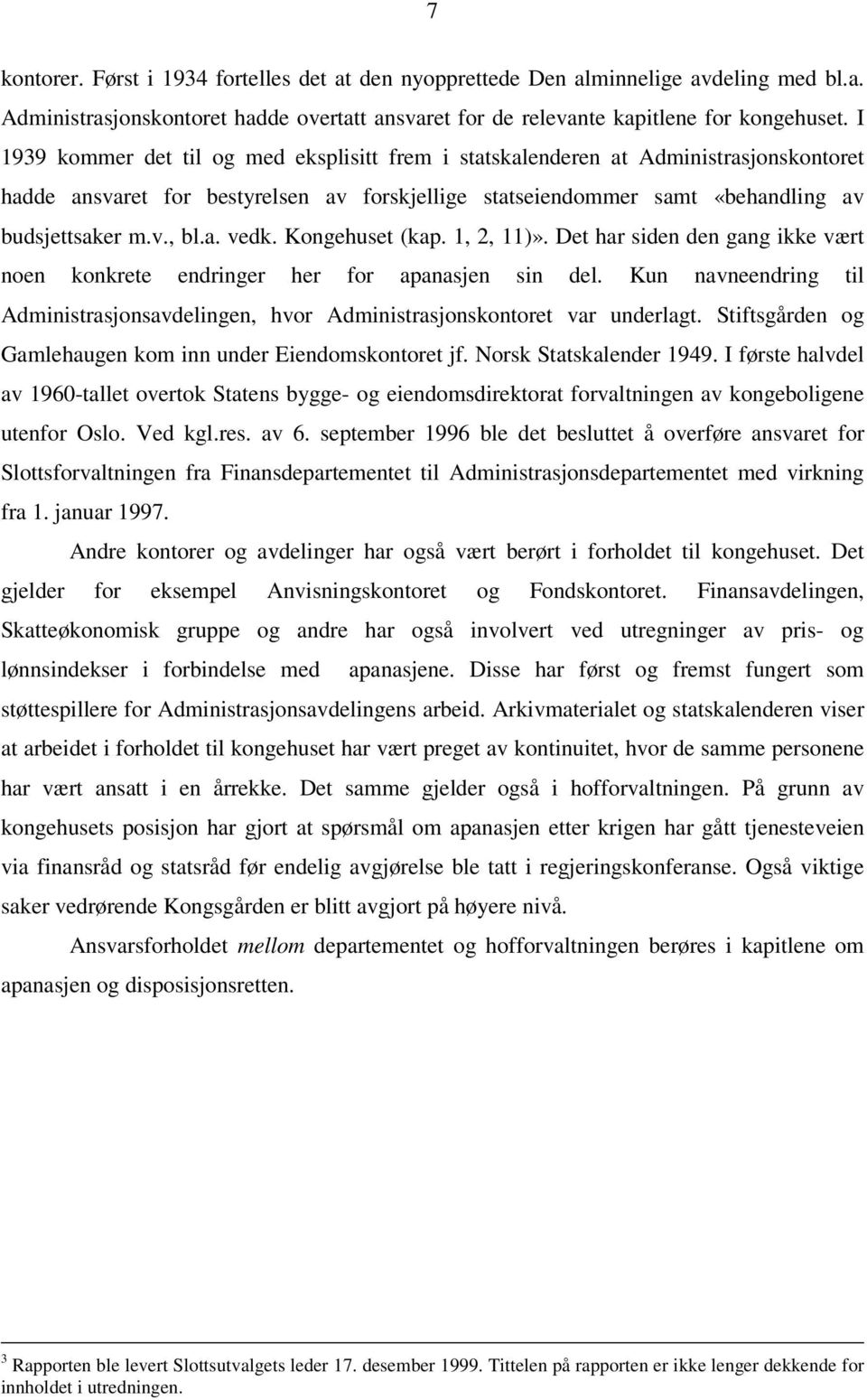 Kongehuset (kap. 1, 2, 11)». Det har siden den gang ikke vært noen konkrete endringer her for apanasjen sin del.