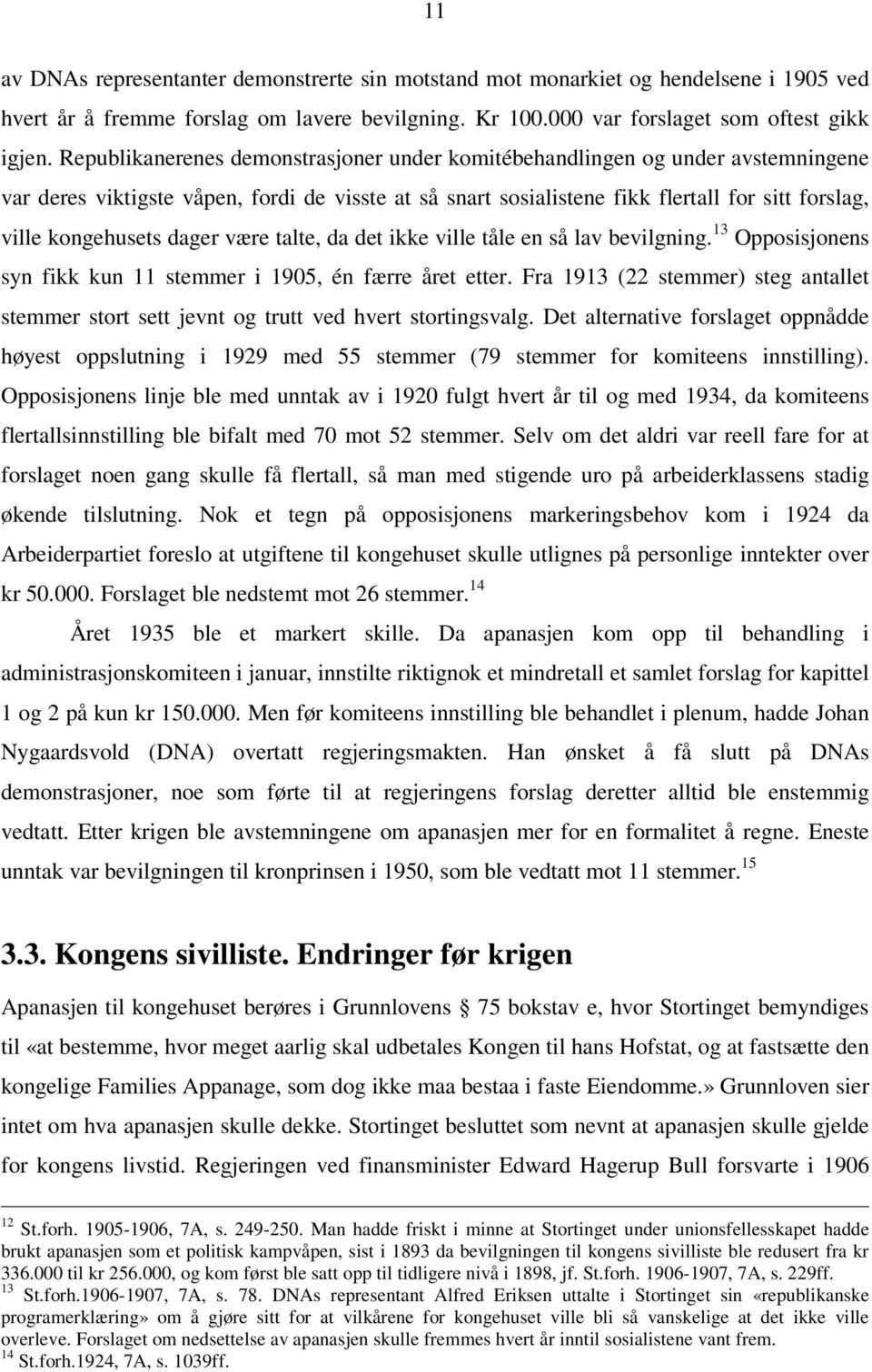 dager være talte, da det ikke ville tåle en så lav bevilgning. 13 Opposisjonens syn fikk kun 11 stemmer i 1905, én færre året etter.