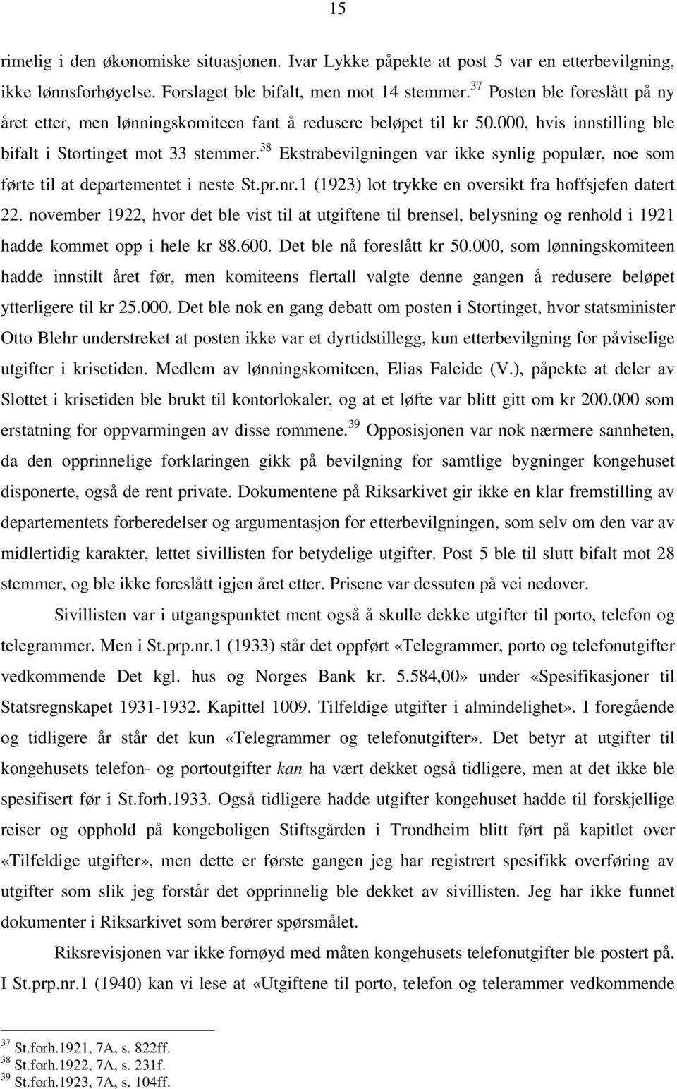 38 Ekstrabevilgningen var ikke synlig populær, noe som førte til at departementet i neste St.pr.nr.1 (1923) lot trykke en oversikt fra hoffsjefen datert 22.