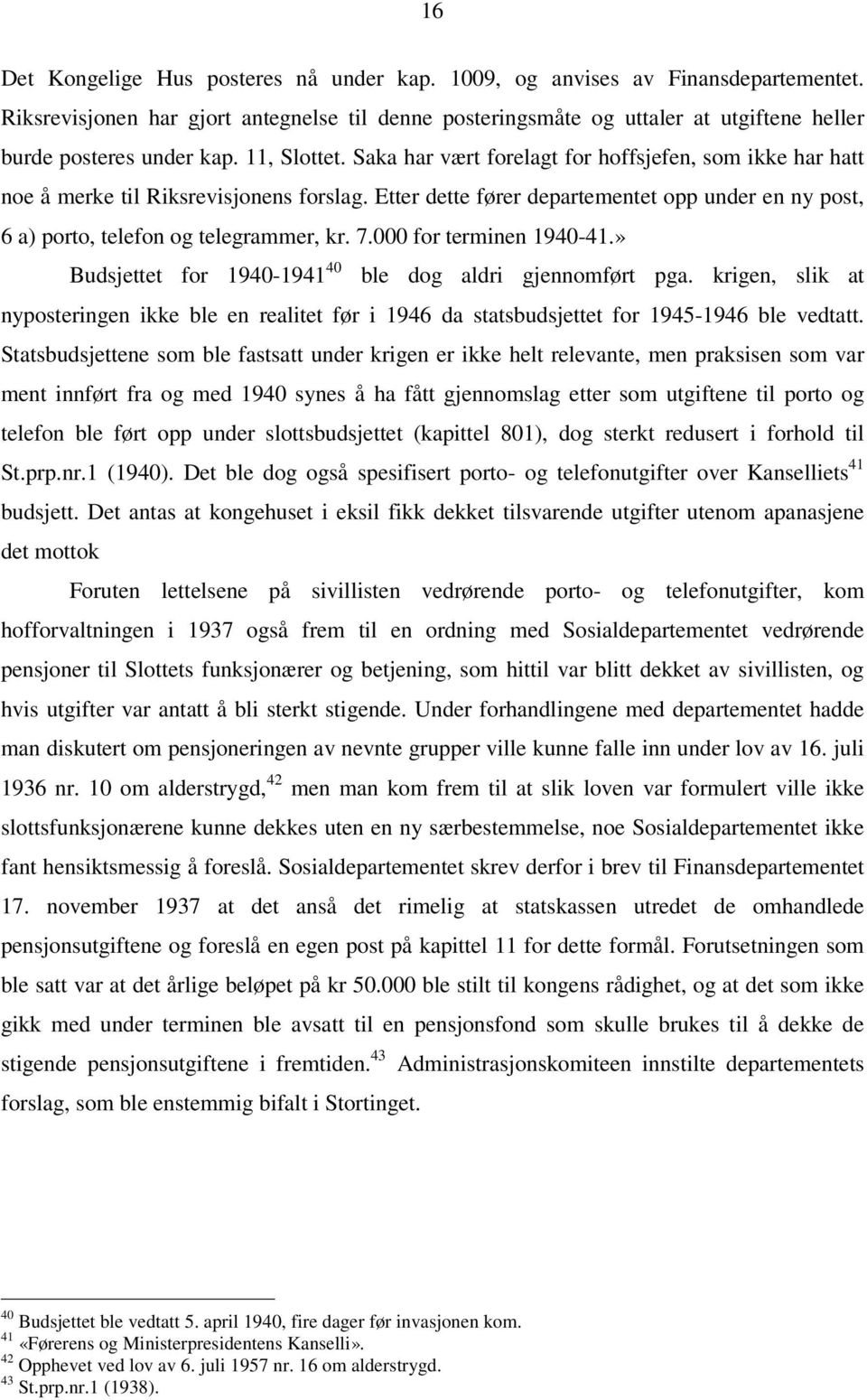 Saka har vært forelagt for hoffsjefen, som ikke har hatt noe å merke til Riksrevisjonens forslag. Etter dette fører departementet opp under en ny post, 6 a) porto, telefon og telegrammer, kr. 7.