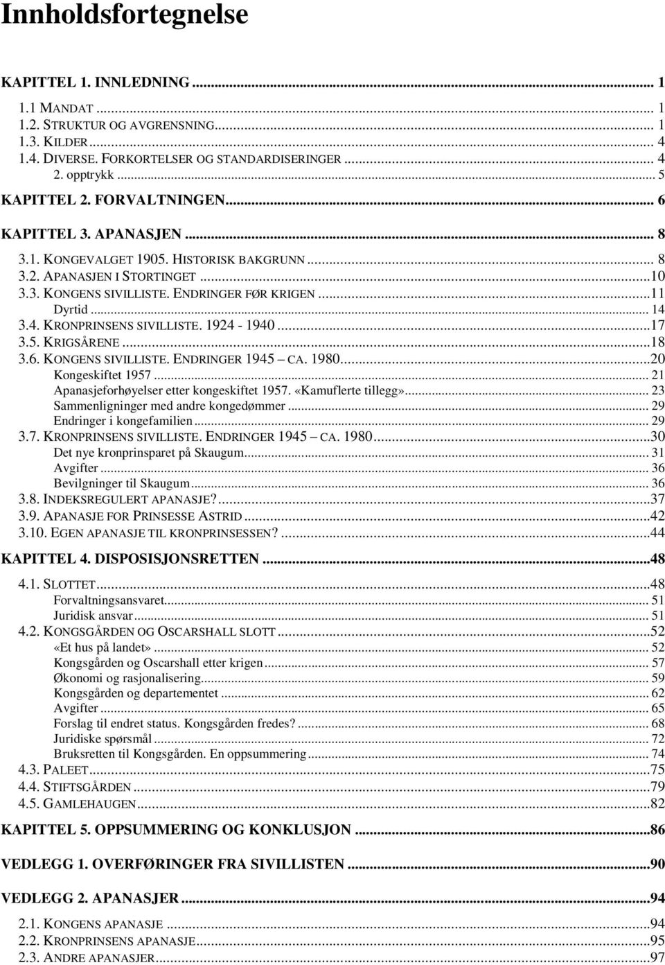 3.4. KRONPRINSENS SIVILLISTE. 1924-1940...17 3.5. KRIGSÅRENE...18 3.6. KONGENS SIVILLISTE. ENDRINGER 1945 CA. 1980...20 Kongeskiftet 1957... 21 Apanasjeforhøyelser etter kongeskiftet 1957.