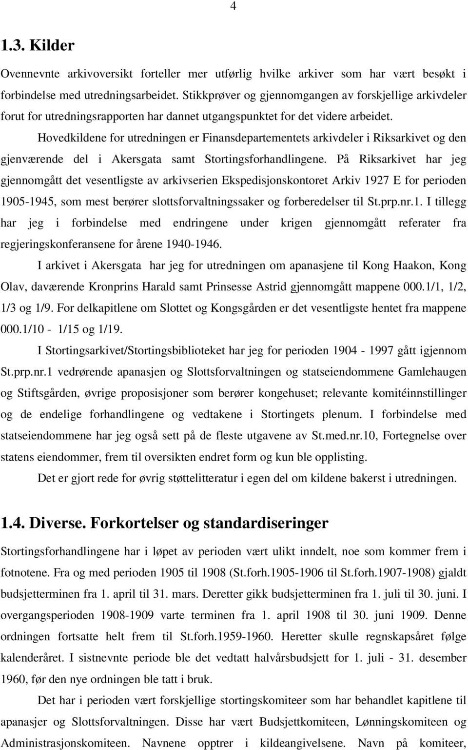 Hovedkildene for utredningen er Finansdepartementets arkivdeler i Riksarkivet og den gjenværende del i Akersgata samt Stortingsforhandlingene.