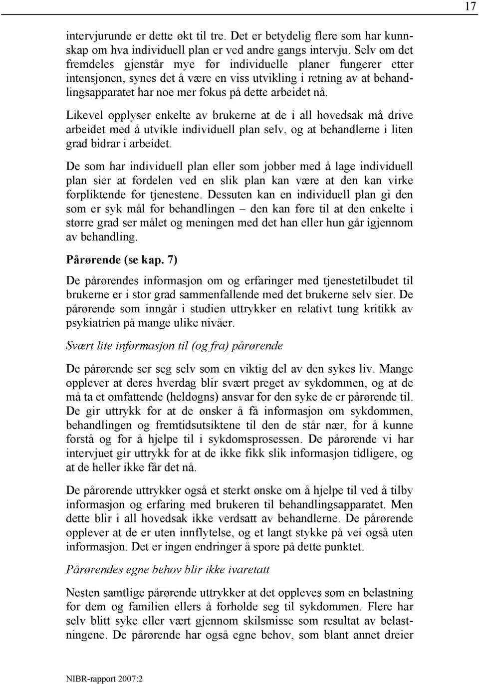 Likevel opplyser enkelte av brukerne at de i all hovedsak må drive arbeidet med å utvikle individuell plan selv, og at behandlerne i liten grad bidrar i arbeidet.