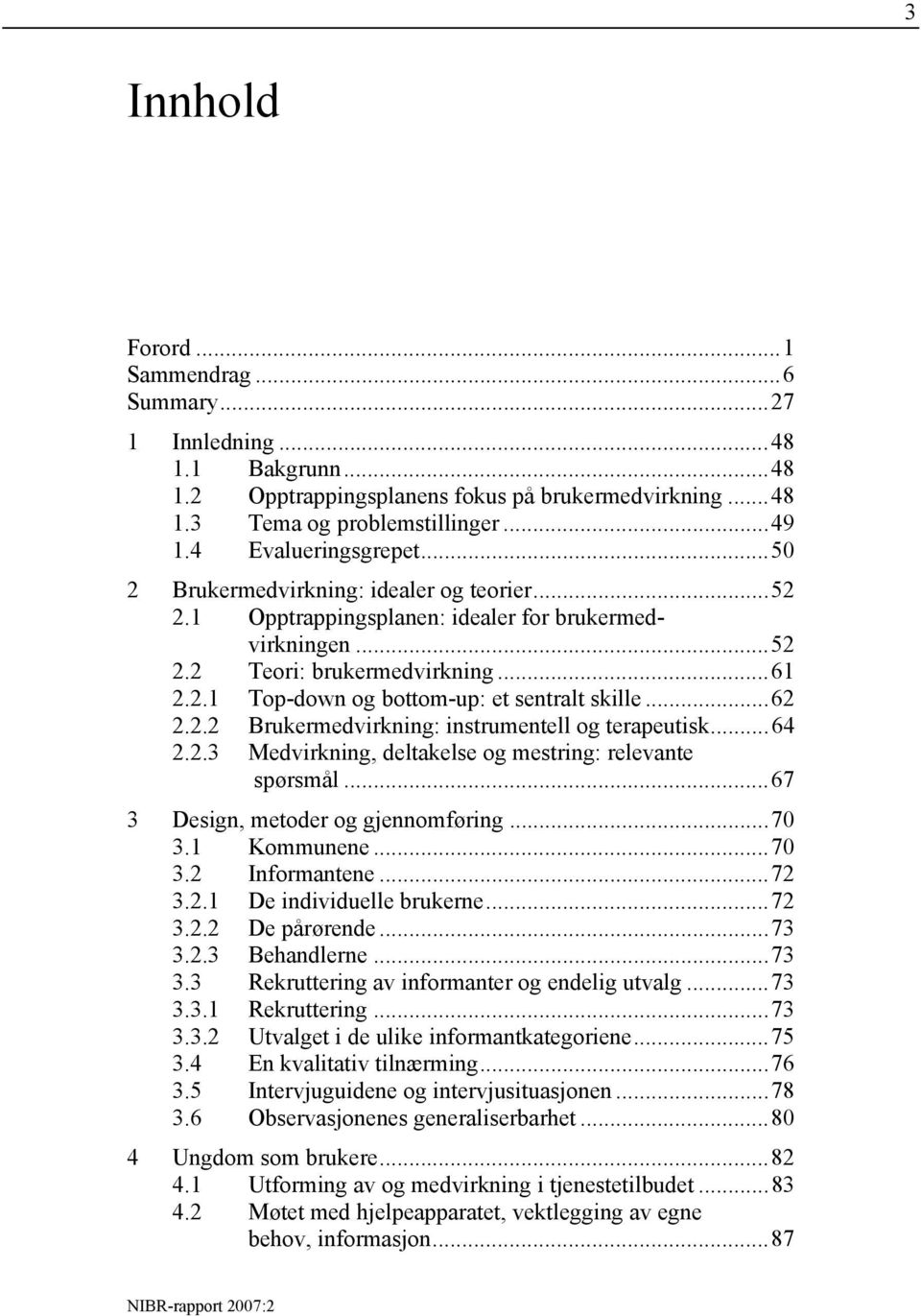 2.2 Brukermedvirkning: instrumentell og terapeutisk...64 2.2.3 Medvirkning, deltakelse og mestring: relevante spørsmål...67 3 Design, metoder og gjennomføring...70 3.1 Kommunene...70 3.2 Informantene.