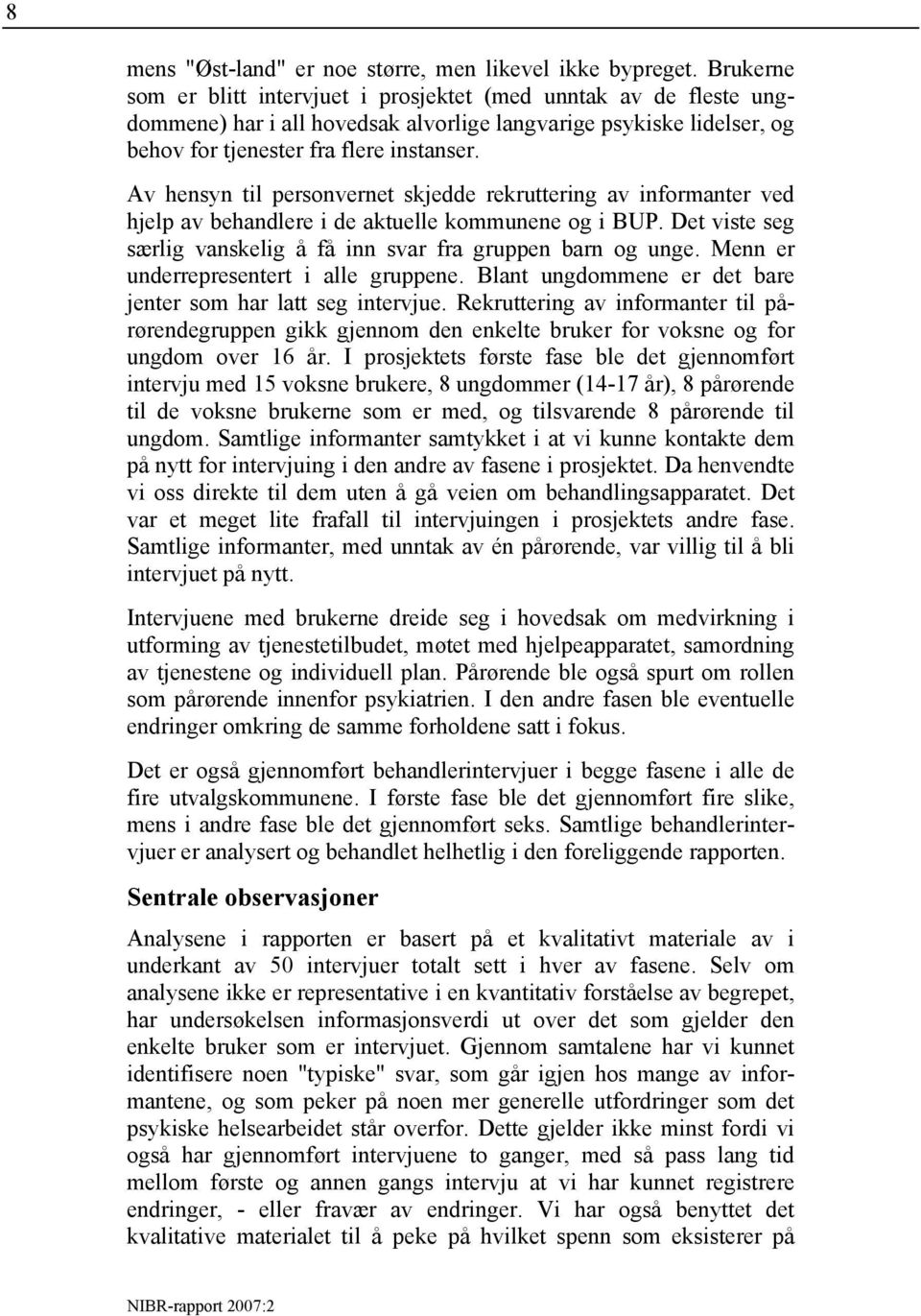 Av hensyn til personvernet skjedde rekruttering av informanter ved hjelp av behandlere i de aktuelle kommunene og i BUP. Det viste seg særlig vanskelig å få inn svar fra gruppen barn og unge.