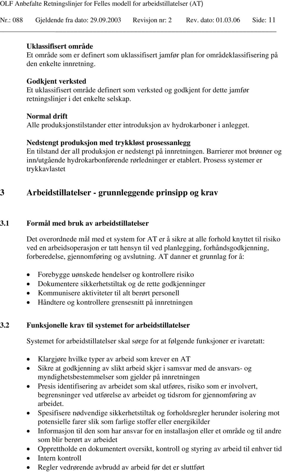 Normal drift Alle produksjonstilstander etter introduksjon av hydrokarboner i anlegget. Nedstengt produksjon med trykkløst prosessanlegg En tilstand der all produksjon er nedstengt på innretningen.