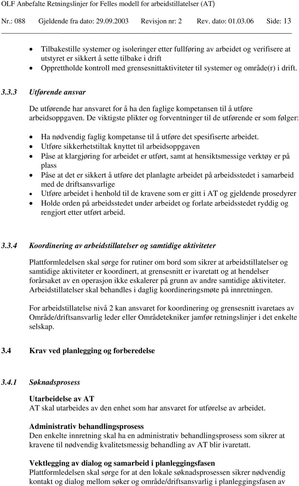 06 Side: 13 Tilbakestille systemer og isoleringer etter fullføring av arbeidet og verifisere at utstyret er sikkert å sette tilbake i drift Opprettholde kontroll med grensesnittaktiviteter til