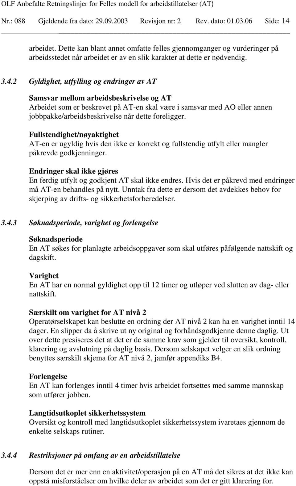 2 Gyldighet, utfylling og endringer av AT Samsvar mellom arbeidsbeskrivelse og AT Arbeidet som er beskrevet på AT-en skal være i samsvar med AO eller annen jobbpakke/arbeidsbeskrivelse når dette