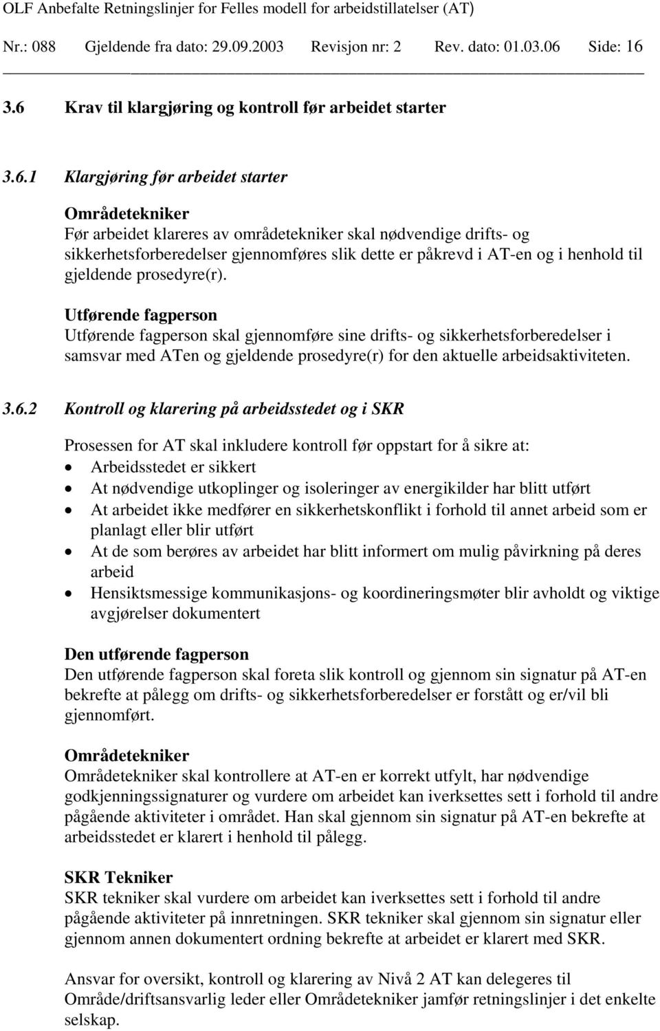 3.6 Krav til klargjøring og kontroll før arbeidet starter 3.6.1 Klargjøring før arbeidet starter Områdetekniker Før arbeidet klareres av områdetekniker skal nødvendige drifts- og