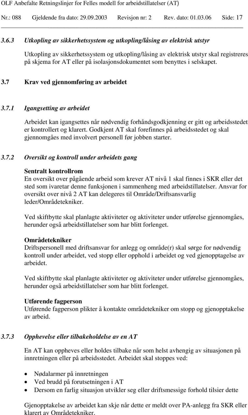 3 Utkopling av sikkerhetssystem og utkopling/låsing av elektrisk utstyr Utkopling av sikkerhetssystem og utkopling/låsing av elektrisk utstyr skal registreres på skjema for AT eller på