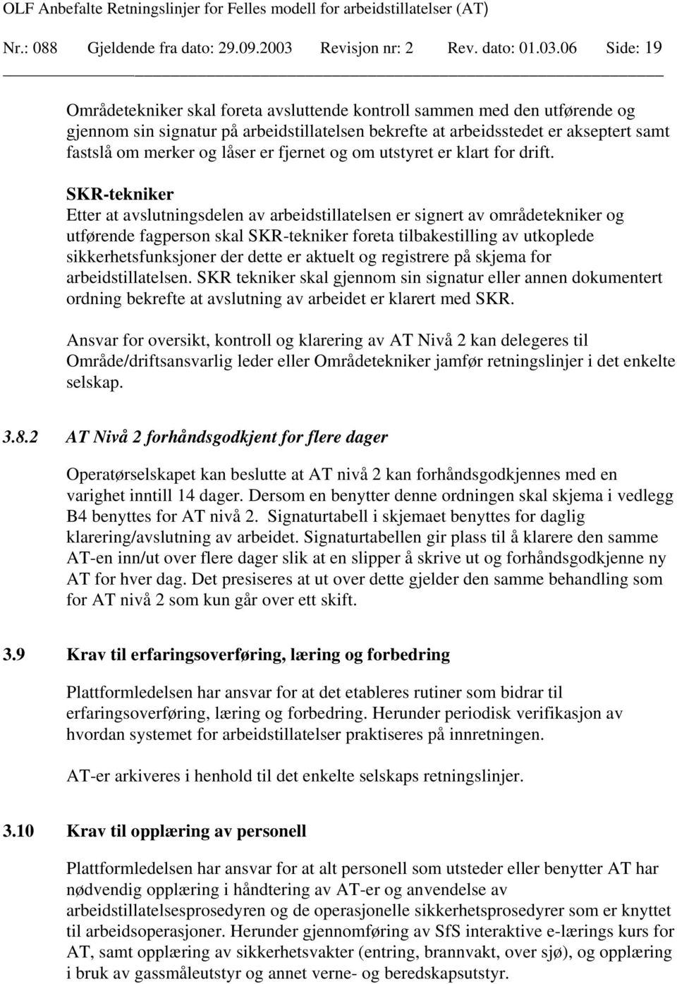 06 Side: 19 Områdetekniker skal foreta avsluttende kontroll sammen med den utførende og gjennom sin signatur på arbeidstillatelsen bekrefte at arbeidsstedet er akseptert samt fastslå om merker og