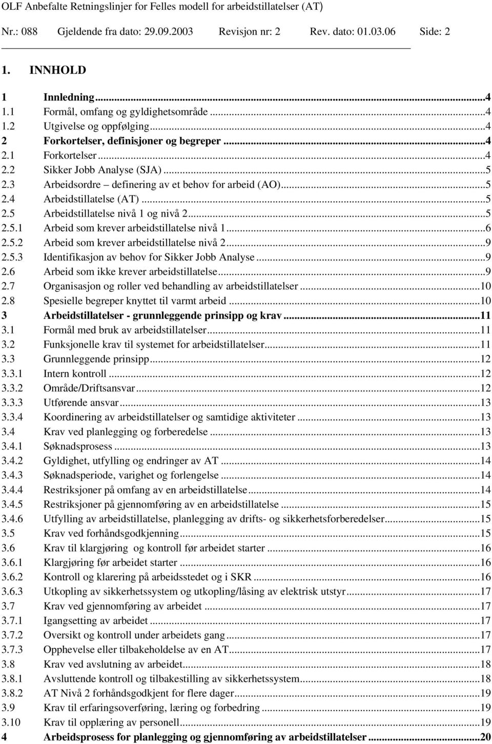 ..5 2.5.1 Arbeid som krever arbeidstillatelse nivå 1...6 2.5.2 Arbeid som krever arbeidstillatelse nivå 2...9 2.5.3 Identifikasjon av behov for Sikker Jobb Analyse...9 2.6 Arbeid som ikke krever arbeidstillatelse.