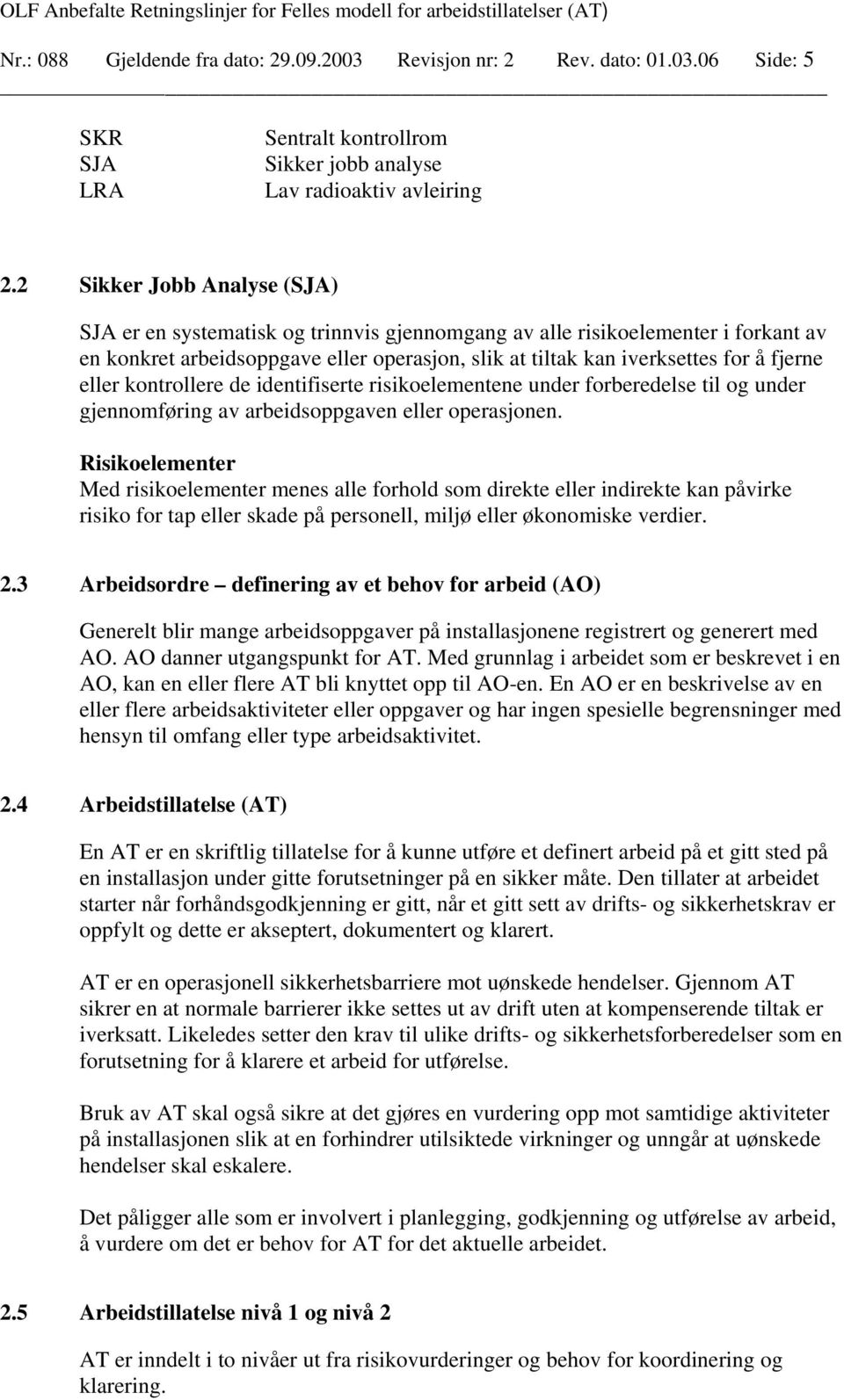 eller kontrollere de identifiserte risikoelementene under forberedelse til og under gjennomføring av arbeidsoppgaven eller operasjonen.