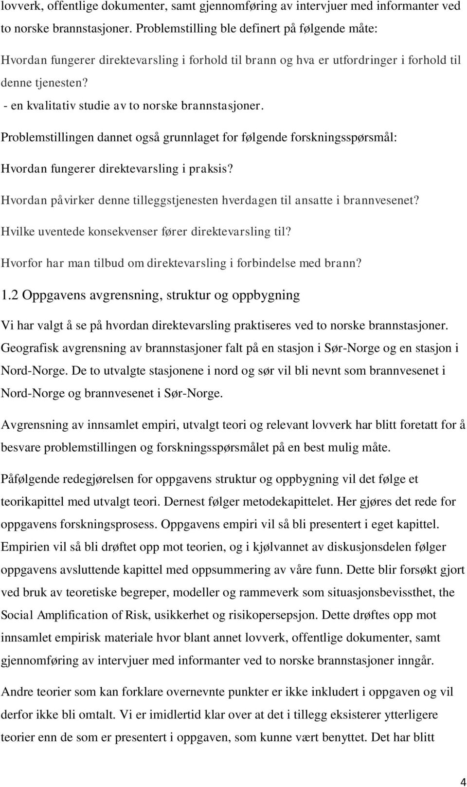 - en kvalitativ studie av to norske brannstasjoner. Problemstillingen dannet også grunnlaget for følgende forskningsspørsmål: Hvordan fungerer direktevarsling i praksis?