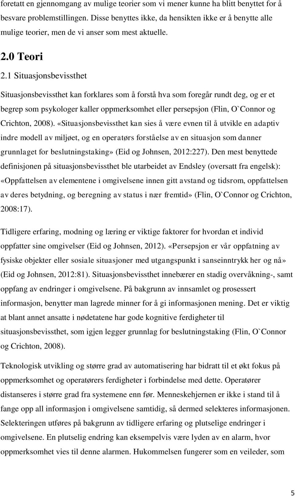 1 Situasjonsbevissthet Situasjonsbevissthet kan forklares som å forstå hva som foregår rundt deg, og er et begrep som psykologer kaller oppmerksomhet eller persepsjon (Flin, O`Connor og Crichton,