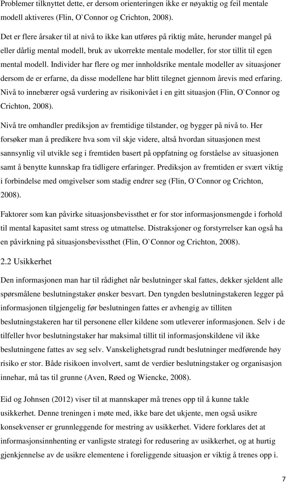 Individer har flere og mer innholdsrike mentale modeller av situasjoner dersom de er erfarne, da disse modellene har blitt tilegnet gjennom årevis med erfaring.