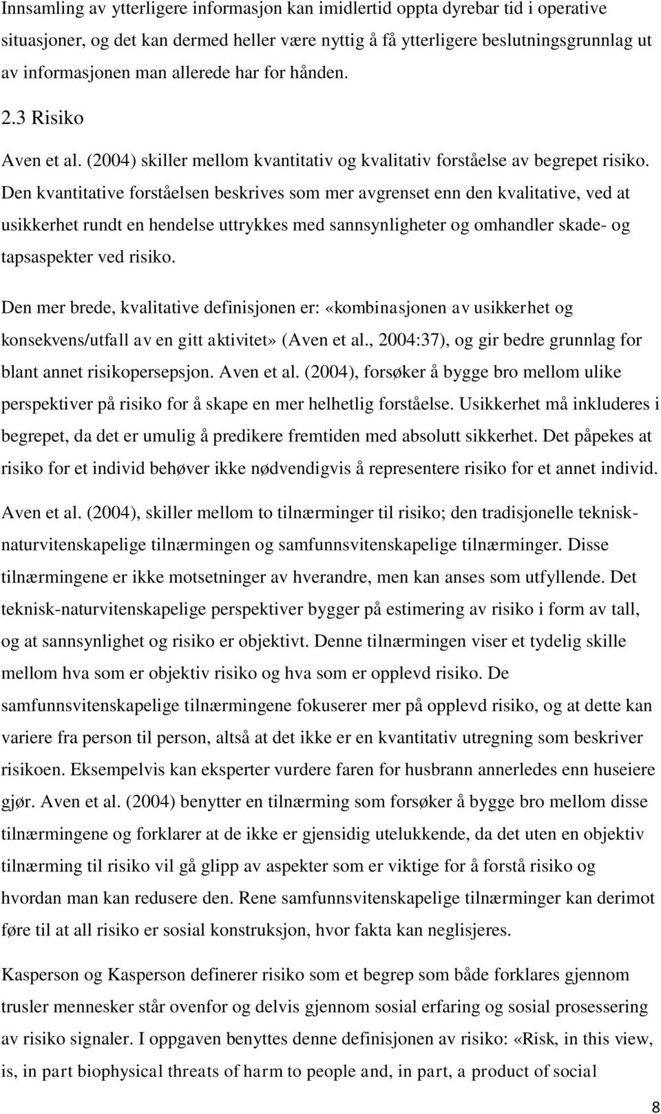 Den kvantitative forståelsen beskrives som mer avgrenset enn den kvalitative, ved at usikkerhet rundt en hendelse uttrykkes med sannsynligheter og omhandler skade- og tapsaspekter ved risiko.