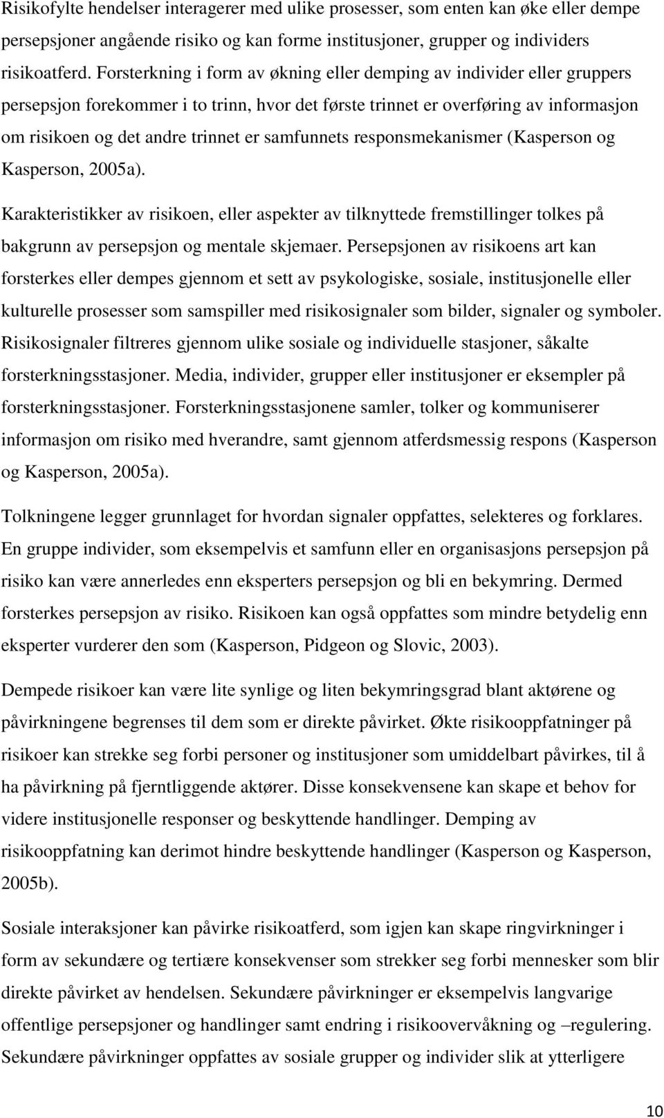 samfunnets responsmekanismer (Kasperson og Kasperson, 2005a). Karakteristikker av risikoen, eller aspekter av tilknyttede fremstillinger tolkes på bakgrunn av persepsjon og mentale skjemaer.