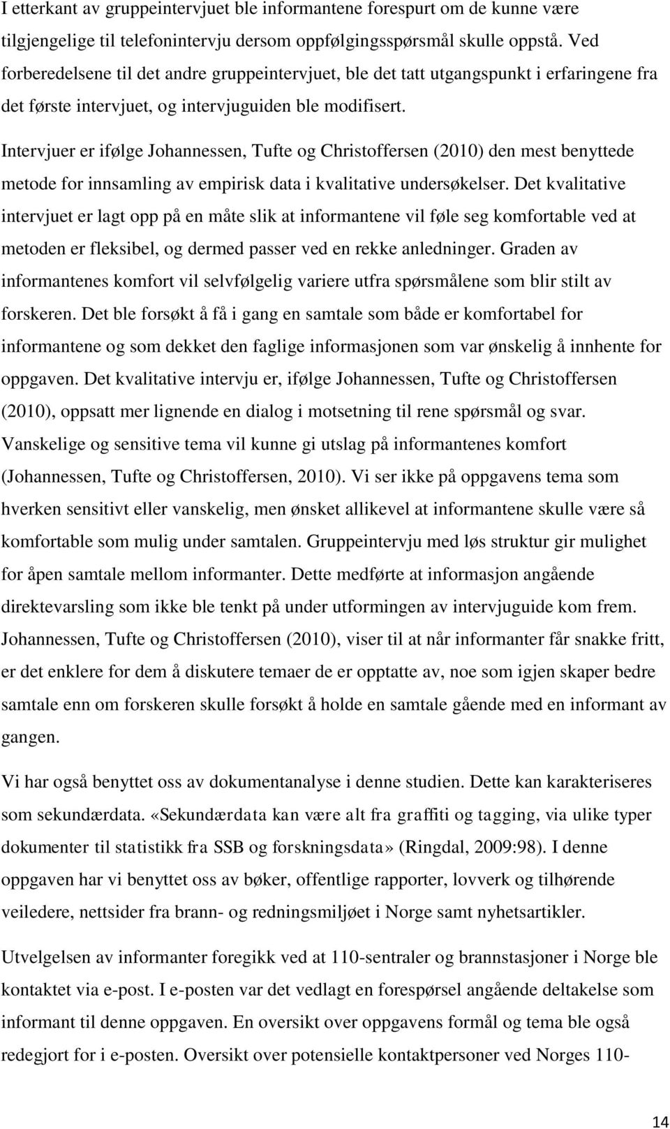 Intervjuer er ifølge Johannessen, Tufte og Christoffersen (2010) den mest benyttede metode for innsamling av empirisk data i kvalitative undersøkelser.