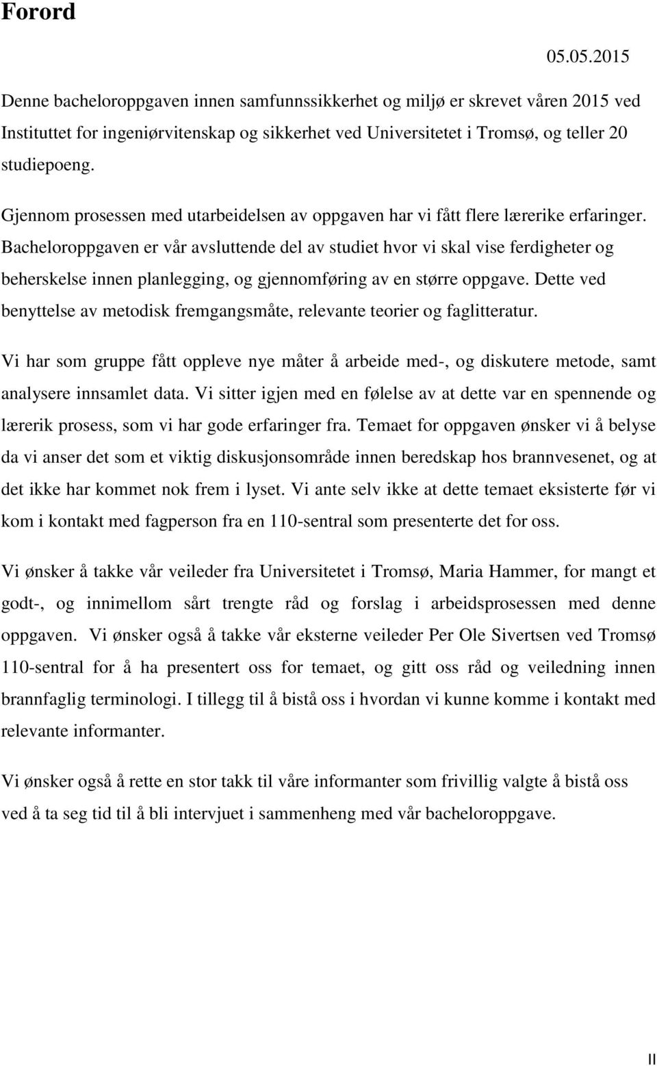 Bacheloroppgaven er vår avsluttende del av studiet hvor vi skal vise ferdigheter og beherskelse innen planlegging, og gjennomføring av en større oppgave.