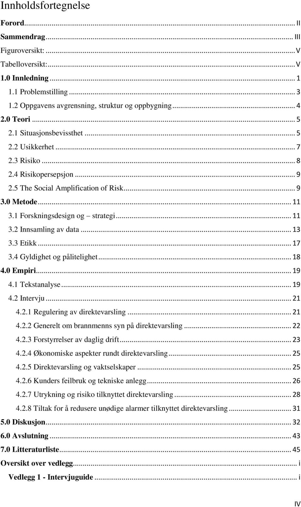 .. 11 3.2 Innsamling av data... 13 3.3 Etikk... 17 3.4 Gyldighet og pålitelighet... 18 4.0 Empiri... 19 4.1 Tekstanalyse... 19 4.2 Intervju... 21 4.2.1 Regulering av direktevarsling... 21 4.2.2 Generelt om brannmenns syn på direktevarsling.