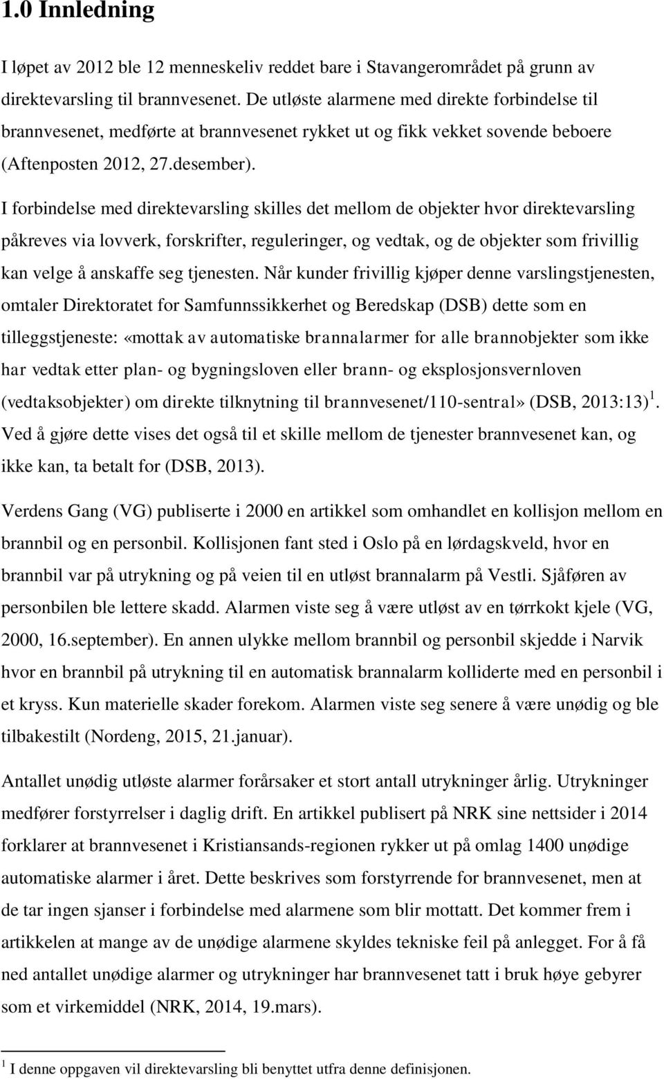 I forbindelse med direktevarsling skilles det mellom de objekter hvor direktevarsling påkreves via lovverk, forskrifter, reguleringer, og vedtak, og de objekter som frivillig kan velge å anskaffe seg