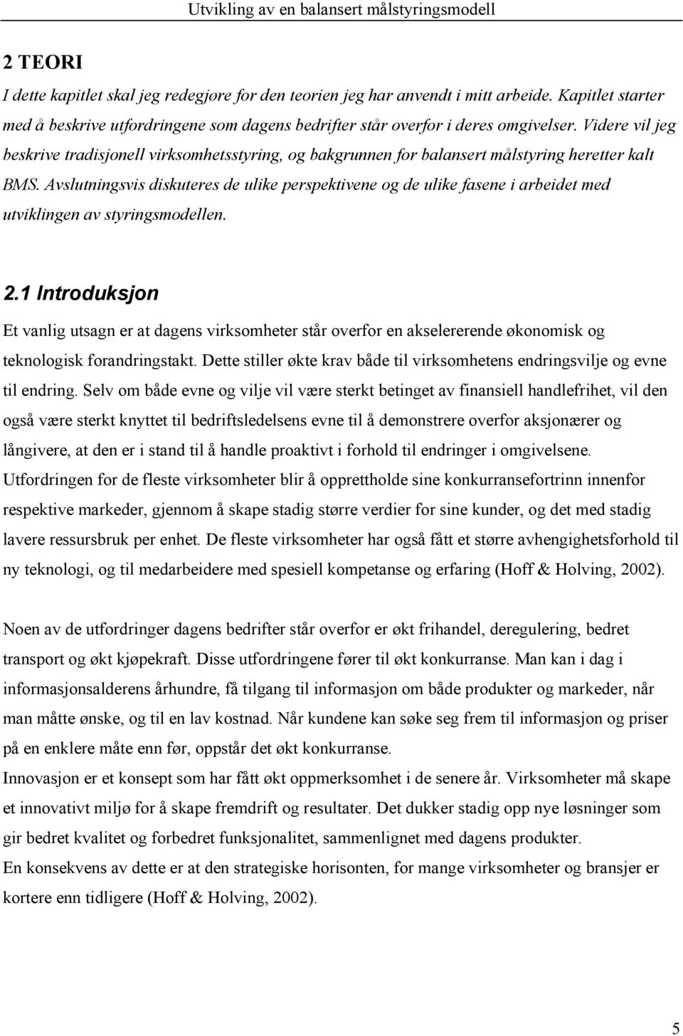 Avslutningsvis diskuteres de ulike perspektivene og de ulike fasene i arbeidet med utviklingen av styringsmodellen. 2.