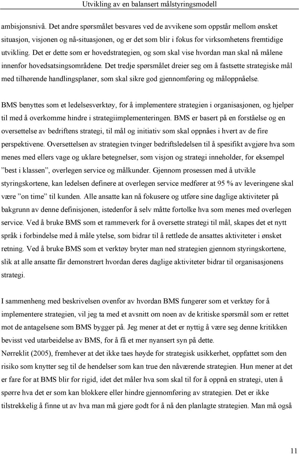 Det tredje spørsmålet dreier seg om å fastsette strategiske mål med tilhørende handlingsplaner, som skal sikre god gjennomføring og måloppnåelse.