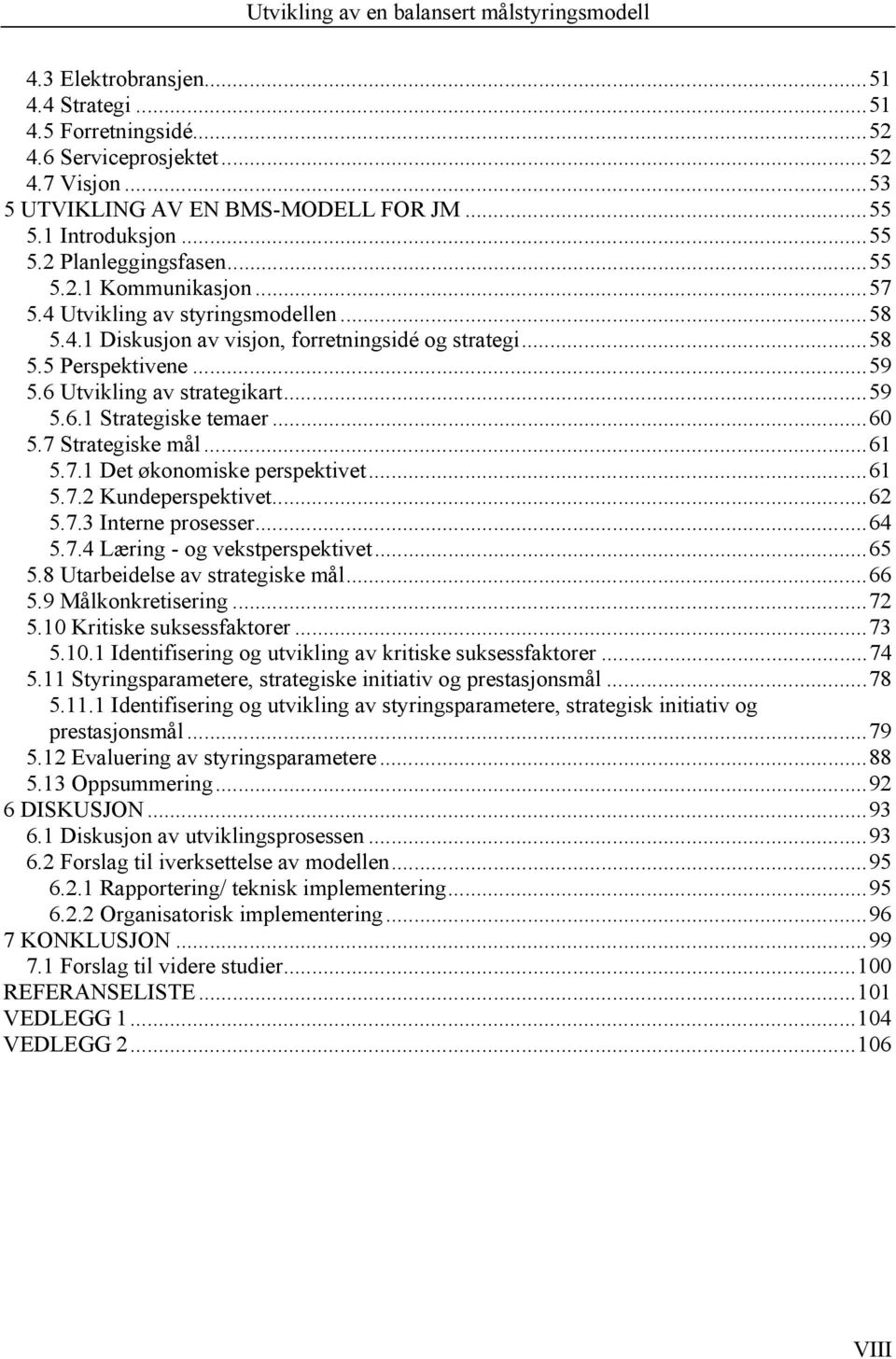 7 Strategiske mål...61 5.7.1 Det økonomiske perspektivet...61 5.7.2 Kundeperspektivet...62 5.7.3 Interne prosesser...64 5.7.4 Læring - og vekstperspektivet...65 5.8 Utarbeidelse av strategiske mål.