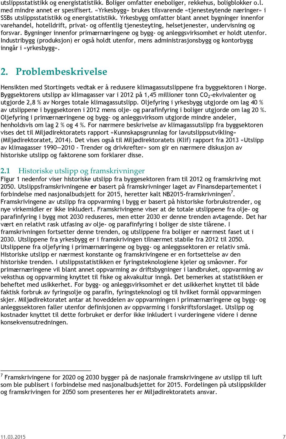 Yrkesbygg omfatter blant annet bygninger innenfor varehandel, hotelldrift, privat- og offentlig tjenesteyting, helsetjenester, undervisning og forsvar.