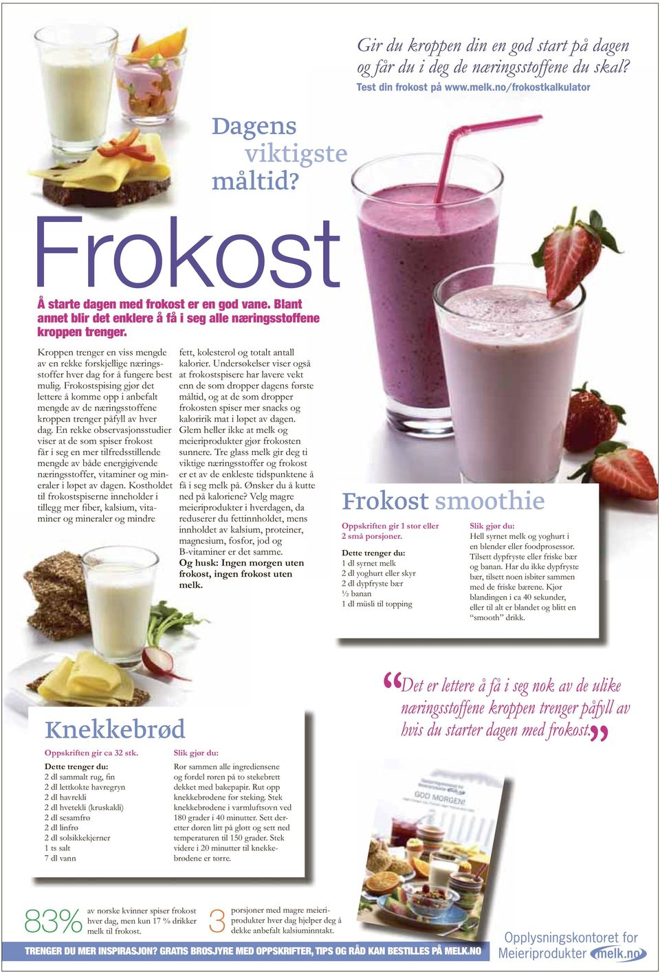 Frokost smoothie Oppskriften gir 1 stor eller 2 små porsjoner. Dette trenger du: 2 dl yoghurt eller skyr Slik gjør du: smooth drikk. Knekkebrød Oppskriften gir ca 32 stk.