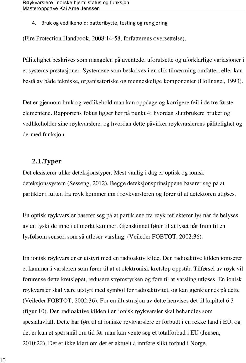 Systemene som beskrives i en slik tilnærming omfatter, eller kan bestå av både tekniske, organisatoriske og menneskelige komponenter (Hollnagel, 1993).