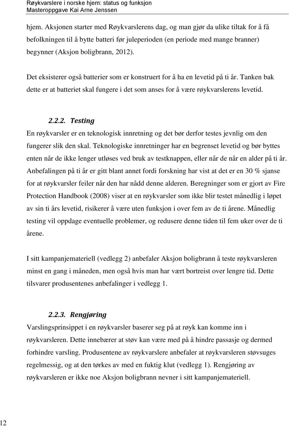 2.2. Testing En røykvarsler er en teknologisk innretning og det bør derfor testes jevnlig om den fungerer slik den skal.