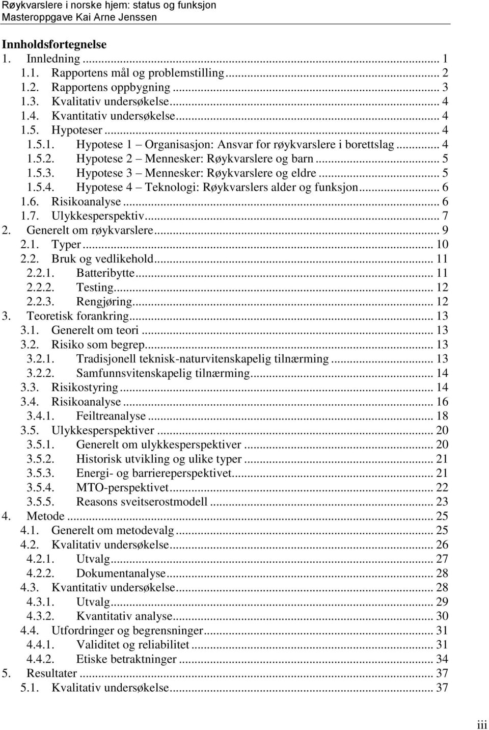 .. 6 1.6. Risikoanalyse... 6 1.7. Ulykkesperspektiv... 7 2. Generelt om røykvarslere... 9 2.1. Typer... 10 2.2. Bruk og vedlikehold... 11 2.2.1. Batteribytte... 11 2.2.2. Testing... 12 2.2.3.