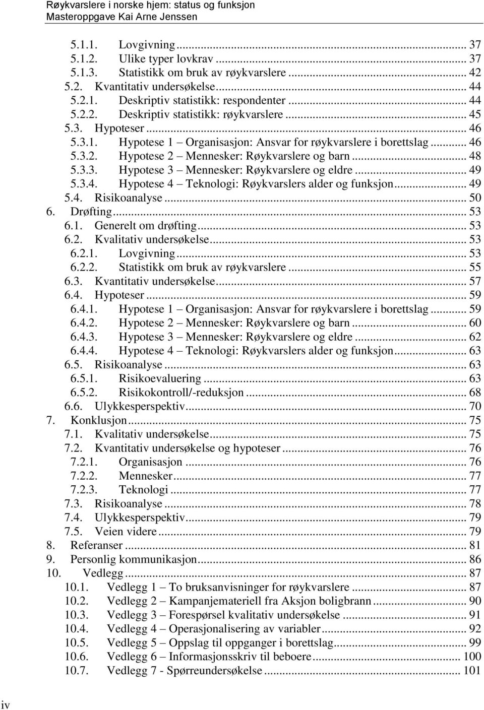 .. 49 5.3.4. Hypotese 4 Teknologi: Røykvarslers alder og funksjon... 49 5.4. Risikoanalyse... 50 6. Drøfting... 53 6.1. Generelt om drøfting... 53 6.2. Kvalitativ undersøkelse... 53 6.2.1. Lovgivning.