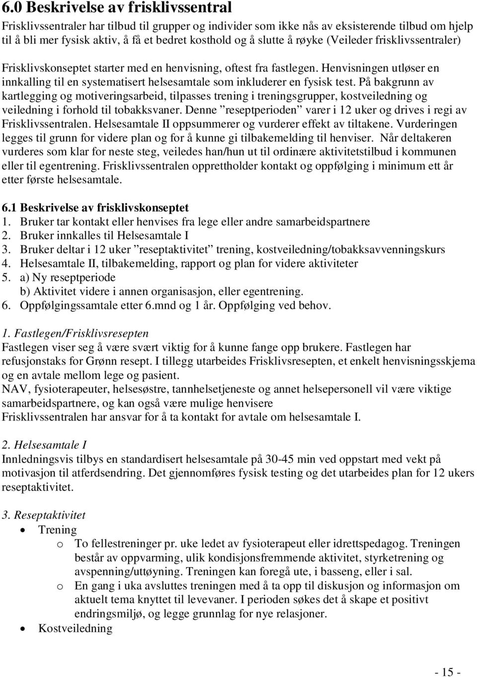 Henvisningen utløser en innkalling til en systematisert helsesamtale som inkluderer en fysisk test.